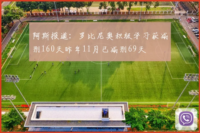 阿斯报道：罗比尼奥积极学习获减刑160天昨年11月已减刑69天