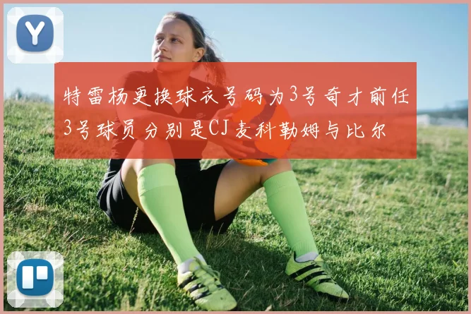 特雷杨更换球衣号码为3号奇才前任3号球员分别是CJ麦科勒姆与比尔