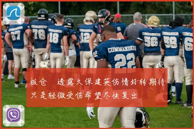 板仓滉透露久保建英伤情好转期待只是轻微受伤希望尽快复出