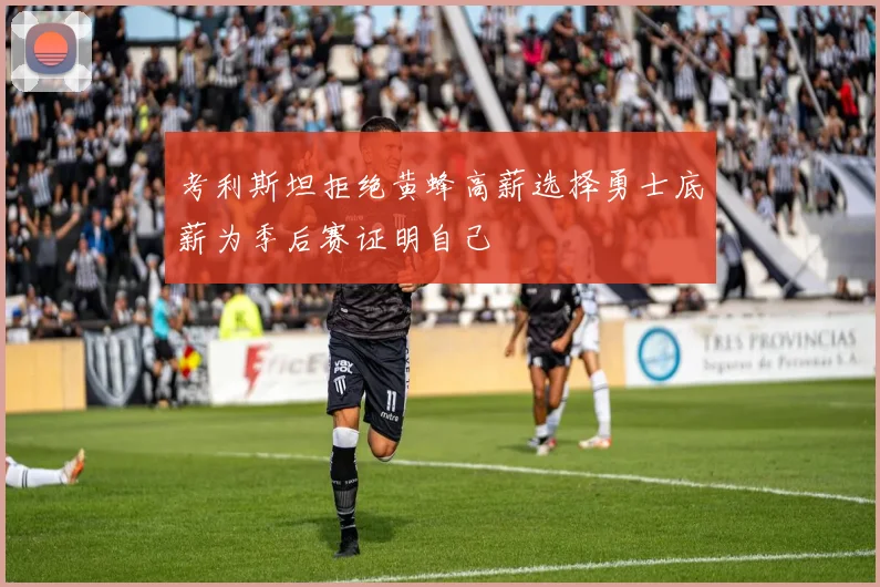 考利斯坦拒绝黄蜂高薪选择勇士底薪为季后赛证明自己